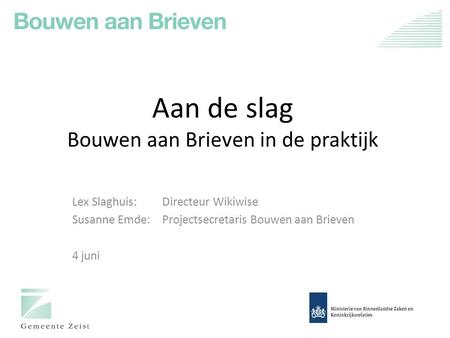 Aan de slag Bouwen aan Brieven in de praktijk Lex Slaghuis: Directeur Wikiwise Susanne Emde: Projectsecretaris Bouwen aan Brieven 4 juni.