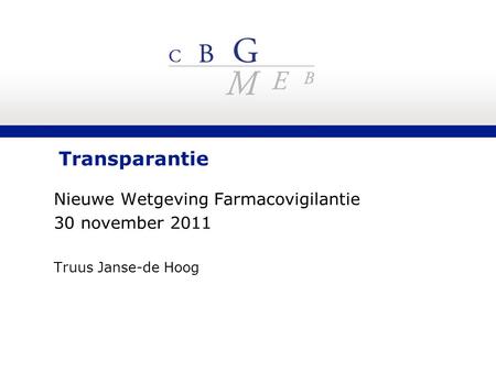 Transparantie Nieuwe Wetgeving Farmacovigilantie 30 november 2011 Truus Janse-de Hoog.