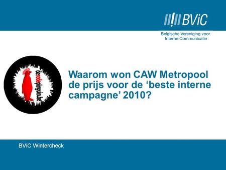 Waarom won CAW Metropool de prijs voor de ‘beste interne campagne’ 2010? BViC Wintercheck.