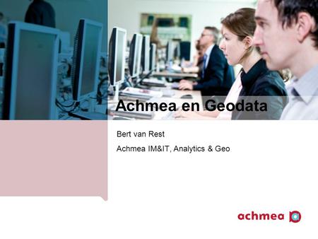 Achmea en Geodata Bert van Rest Achmea IM&IT, Analytics & Geo.