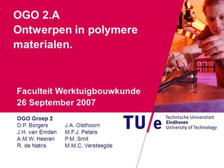 Where innovation starts OGO 2.A Ontwerpen in polymere materialen. Faculteit Werktuigbouwkunde 26 September 2007 OGO Groep 2 D.P. Borgers J.A. Olsthoorn.