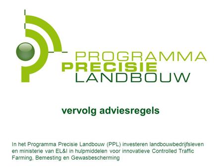 In PPL (Programma PrecisieLandbouw) investeren landbouwbedrijfsleven en ministerie van EL&I in hulpmiddelen voor innovatieve Controlled Traffic Farming,