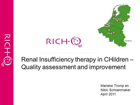 Marieke Tromp en Nikki Schoenmaker April 2011 Renal Insufficiency therapy in CHildren – Quality assessment and improvement.