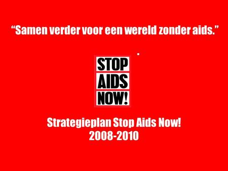 “Samen verder voor een wereld zonder aids.” Strategieplan Stop Aids Now! 2008-2010.