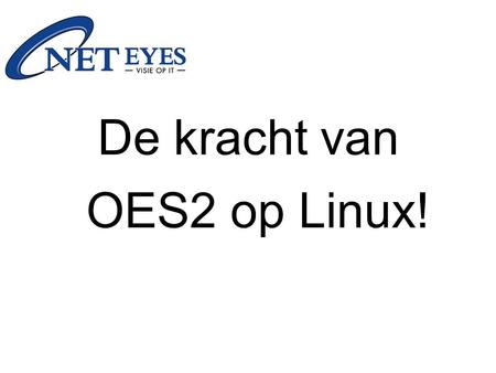 De kracht van OES2 op Linux!. Agenda Sterke punten van OES2 Beheer OES2, hoe ziet dit er uit? Producten in OES2 Nieuw in OES2 SP1 (nov/dec 2008) Migratie.