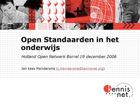 Open Standaarden in het onderwijs Holland Open Netwerk Borrel 19 december 2006 Jan Kees Meindersma