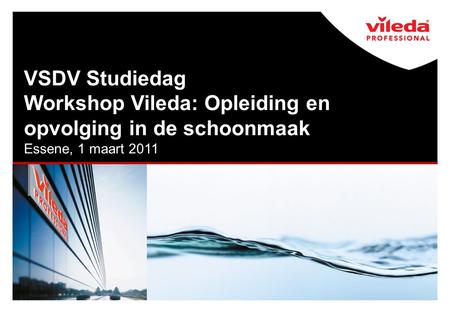 VSDV Studiedag Workshop Vileda: Opleiding en opvolging in de schoonmaak Essene, 1 maart 2011.