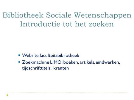  Website faculteitsbibliotheek  Zoekmachine LIMO: boeken, artikels, eindwerken, tijdschrifttitels, kranten Bibliotheek Sociale Wetenschappen Introductie.