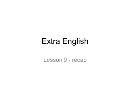 Extra English Lesson 9 - recap.