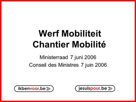 Werf Mobiliteit Chantier Mobilité Ministerraad 7 juni 2006 Conseil des Ministres 7 juin 2006.