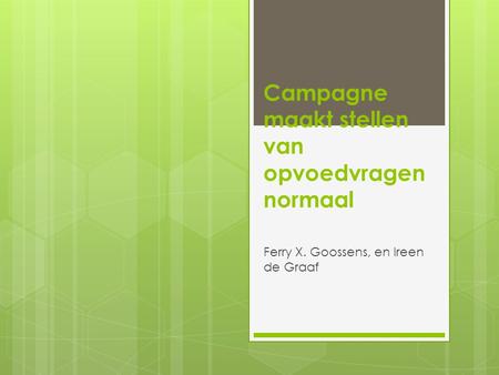 Campagne maakt stellen van opvoedvragen normaal Ferry X. Goossens, en Ireen de Graaf.