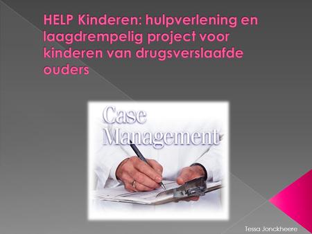 Tessa Jonckheere.  auteurs  Wat is casemanagement?  casemanagement bij drugsgebruikers  casemanagement bij drugsgebruikende ouders en zwangere vrouwen.