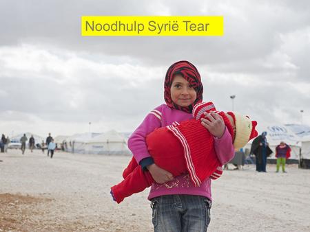 Noodhulp Syrië Tear. Onrust en gevechten in Syrië Veel mensen zijn ontheemd, getraumatiseerd. Meer dan 9 miljoen Syriërs zijn van huis en haard verdreven.