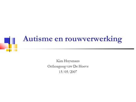 Autisme en rouwverwerking Kim Huysmans Orthoagoog vzw De Hoeve 15/05/2007.