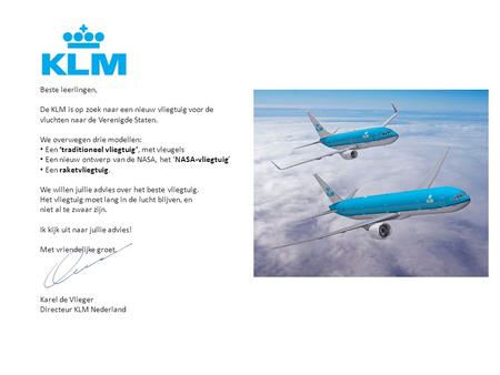 Beste leerlingen, De KLM is op zoek naar een nieuw vliegtuig voor de vluchten naar de Verenigde Staten. We overwegen drie modellen: Een ‘traditioneel vliegtuig’,