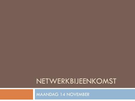NETWERKBIJEENKOMST MAANDAG 14 NOVEMBER.
