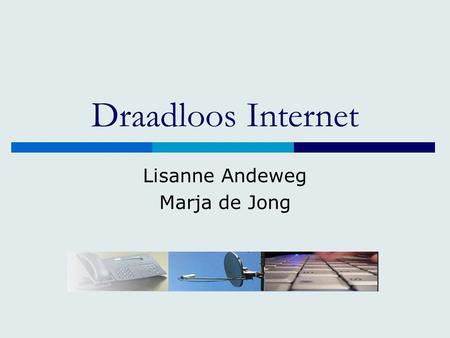 Draadloos Internet Lisanne Andeweg Marja de Jong.