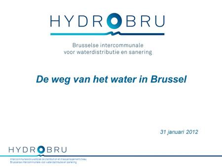 Intercommunale bruxelloise de distribution et d’assainissement d’eau Brusselse intercommunale voor waterdistributie en sanering De weg van het water in.