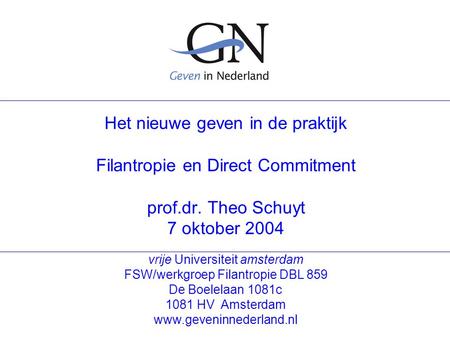 Vrije Universiteit amsterdam FSW/werkgroep Filantropie DBL 859 De Boelelaan 1081c 1081 HV Amsterdam www.geveninnederland.nl Het nieuwe geven in de praktijk.
