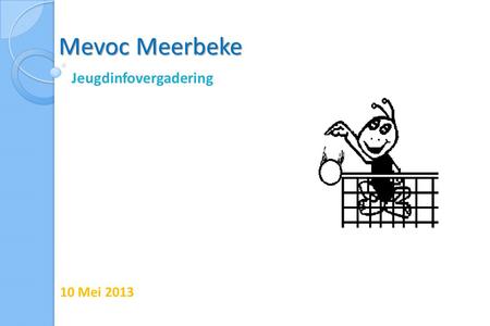 Mevoc Meerbeke Jeugdinfovergadering 10 Mei 2013. Agenda  Terugblik seizoen 2012-2013  Mevoc organisatie  Vooruitblik seizoen 2013-2014  Gesprek met.