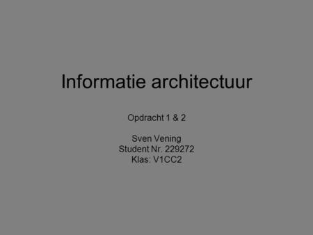 Informatie architectuur Opdracht 1 & 2 Sven Vening Student Nr. 229272 Klas: V1CC2.