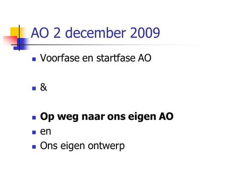AO 2 december 2009 Voorfase en startfase AO & Op weg naar ons eigen AO en Ons eigen ontwerp.