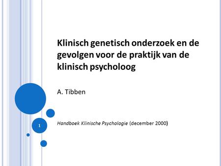 Klinisch genetisch onderzoek en de gevolgen voor de praktijk van de klinisch psycholoog A. Tibben Handboek Klinische Psychologie (december 2000)