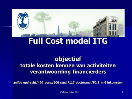 Full Cost model ITG objectief totale kosten kennen van activiteiten verantwoording financierders zelfde opdracht/420 pers./600 stud./117 doctorandi/52.3.