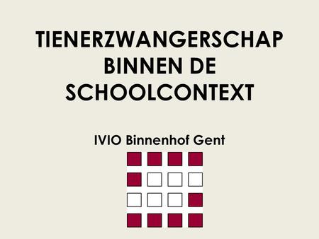 TIENERZWANGERSCHAP BINNEN DE SCHOOLCONTEXT IVIO Binnenhof Gent