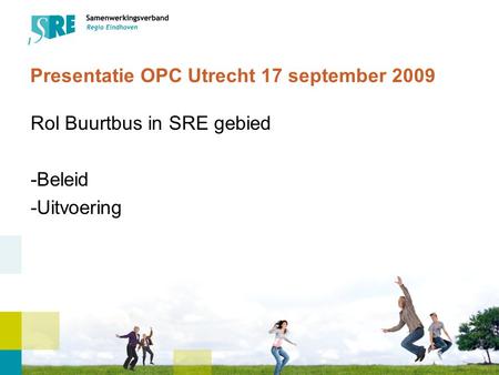Presentatie OPC Utrecht 17 september 2009 Rol Buurtbus in SRE gebied -Beleid -Uitvoering.