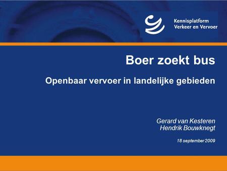 Boer zoekt bus Openbaar vervoer in landelijke gebieden Gerard van Kesteren Hendrik Bouwknegt 18 september 2009.