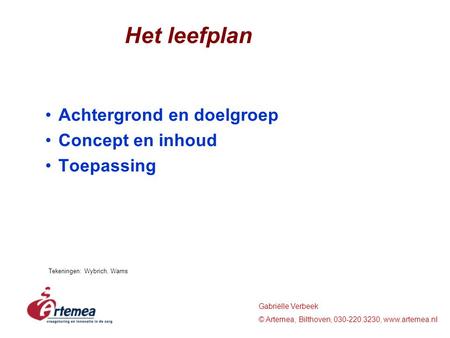 Gabriëlle Verbeek © Artemea, Bilthoven, 030-220.3230, www.artemea.nl Achtergrond en doelgroep Concept en inhoud Toepassing Het leefplan Tekeningen: Wybrich,