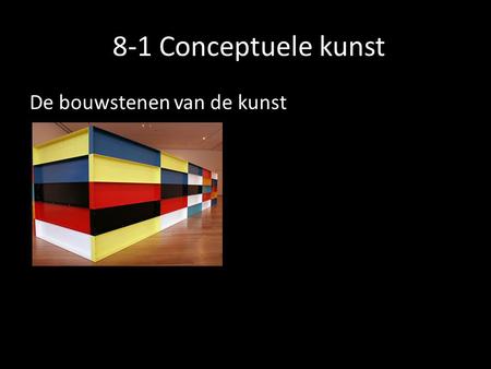 8-1 Conceptuele kunst De bouwstenen van de kunst.