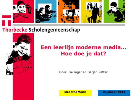 23 januari 2014Moderne Media Een leerlijn moderne media… Hoe doe je dat? Door Ilse Jager en Gerjan Petter.