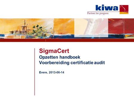 Partner for progress SigmaCert Opzetten handboek Voorbereiding certificatie audit Evere, 2013-06-14.