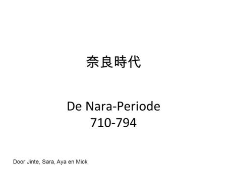 奈良時代 De Nara-Periode 710-794 Door Jinte, Sara, Aya en Mick.