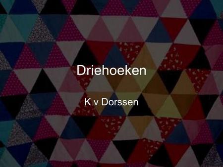 Driehoeken K v Dorssen.