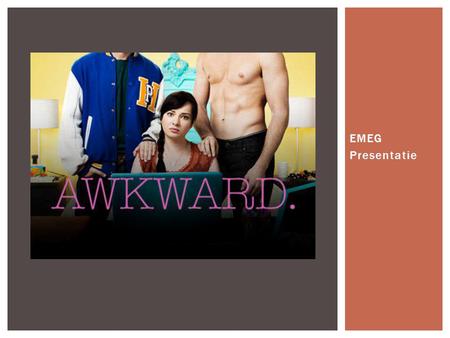 EMEG Presentatie. Zeer komische serie over een onzeker puberend meisje genaamd AWKWARD.