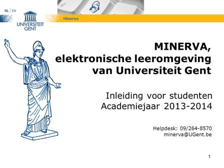 1 MINERVA, elektronische leeromgeving van Universiteit Gent Inleiding voor studenten Academiejaar 2013-2014 Helpdesk: 09/264-8570