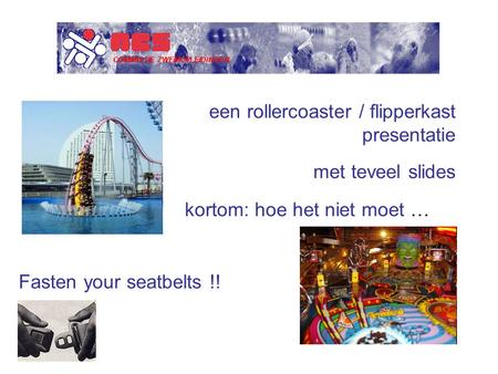 Een rollercoaster / flipperkast presentatie met teveel slides kortom: hoe het niet moet … Fasten your seatbelts !!