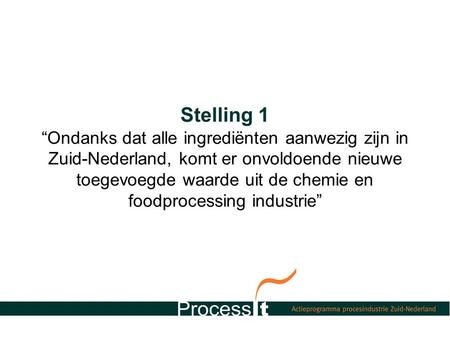 Stelling 1 “Ondanks dat alle ingrediënten aanwezig zijn in Zuid-Nederland, komt er onvoldoende nieuwe toegevoegde waarde uit de chemie en foodprocessing.