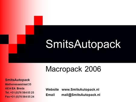 SmitsAutopack Macropack 2006 SmitsAutopack Mathenessestraat 35 4834 EA Breda Tel. +31 (0)76 564 05 25 Fax +31 (0)76 564 05 24 Website www.SmitsAutopack.nl.