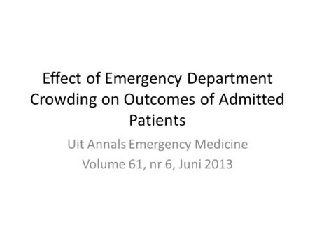 Effect of Emergency Department Crowding on Outcomes of Admitted Patients Uit Annals Emergency Medicine Volume 61, nr 6, Juni 2013.