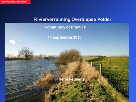1 René Peusens Rivierverruiming Overdiepse Polder Community of Practice 14 september 2010.