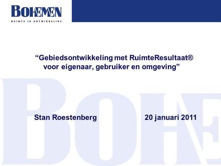 “Gebiedsontwikkeling met RuimteResultaat® voor eigenaar, gebruiker en omgeving” Stan Roestenberg20 januari 2011.