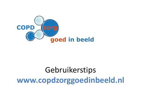 Gebruikerstips www.copdzorggoedinbeeld.nl. Startpagina = home = logo Klikken op tabblad startpagina of logo geeft rechtstreeks toegang tot het stroomdiagram.