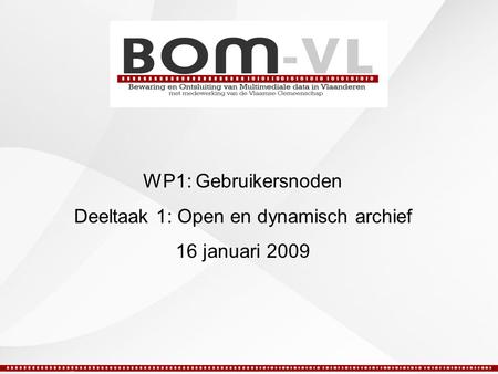 WP1: Gebruikersnoden Deeltaak 1: Open en dynamisch archief 16 januari 2009.
