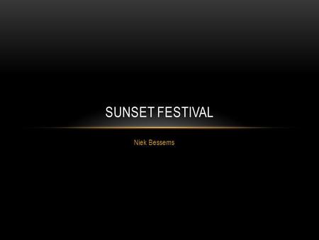 Niek Bessems SUNSET FESTIVAL. Inhoudsopgave presentatie 1.Over het festival 2.Verwacht & Ervaren 3.SWOT analyse.
