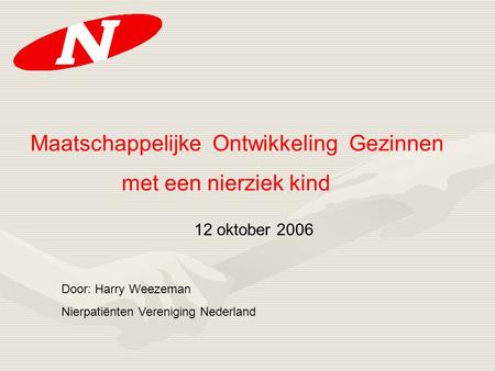 Maatschappelijke Ontwikkeling Gezinnen met een nierziek kind 12 oktober 2006 Door: Harry Weezeman Nierpatiënten Vereniging Nederland.
