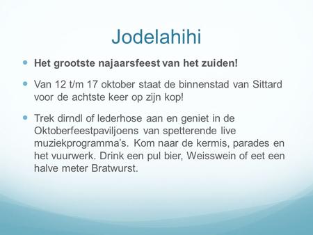 Jodelahihi Het grootste najaarsfeest van het zuiden! Van 12 t/m 17 oktober staat de binnenstad van Sittard voor de achtste keer op zijn kop! Trek dirndl.